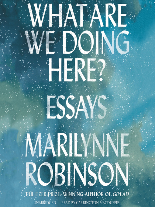 Title details for What Are We Doing Here? by Marilynne Robinson - Available